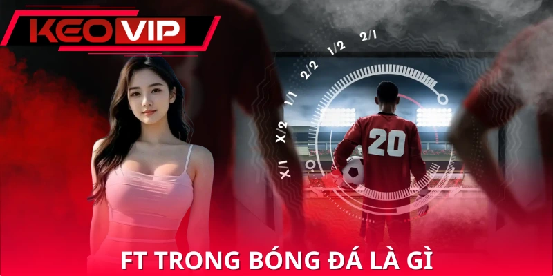 Ft Trong Bóng Đá Là Gì