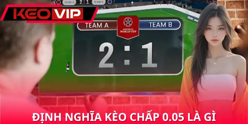 Định nghĩa về kèo chấp 0.05 là gì