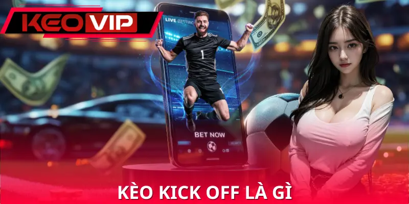 Kèo Kick Off Là Gì